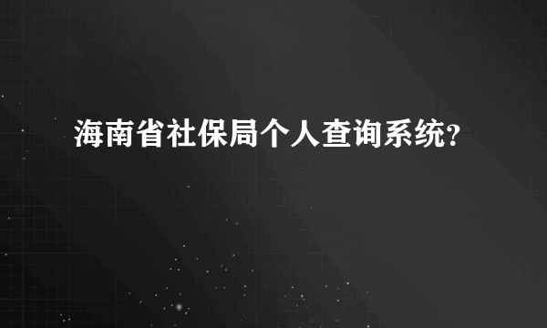 海南省社保局个人查询系统？