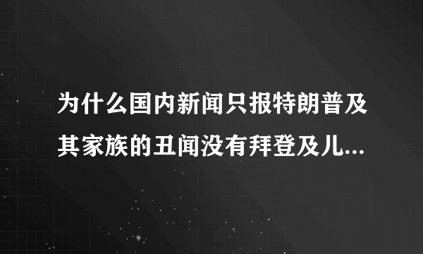 为什么国内新闻只报特朗普及其家族的丑闻没有拜登及儿子的丑闻？