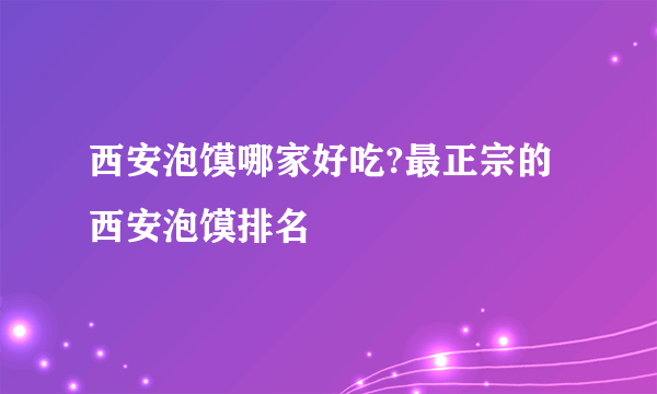 西安泡馍哪家好吃?最正宗的西安泡馍排名
