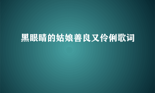 黑眼睛的姑娘善良又伶俐歌词