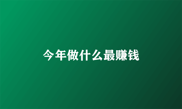 今年做什么最赚钱