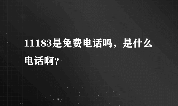 11183是免费电话吗，是什么电话啊？