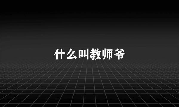 什么叫教师爷