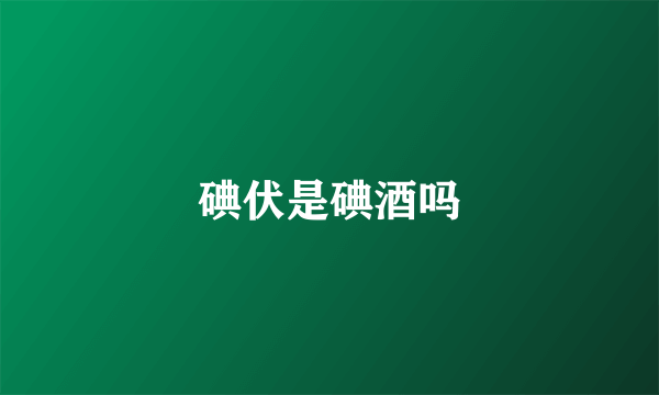 碘伏是碘酒吗