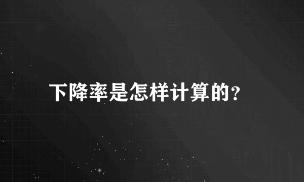 下降率是怎样计算的？ 