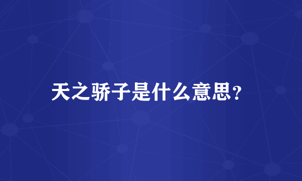 天之骄子是什么意思？