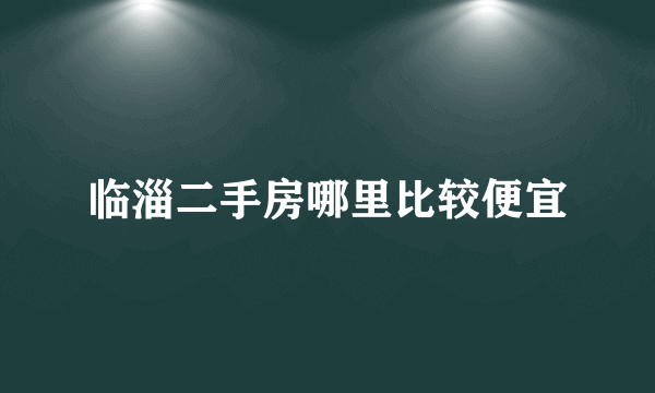临淄二手房哪里比较便宜