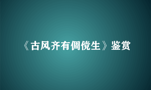《古风齐有倜傥生》鉴赏