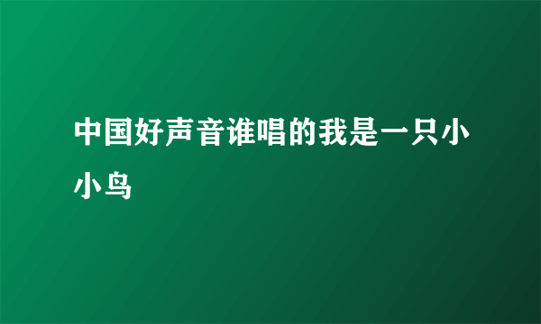 中国好声音谁唱的我是一只小小鸟