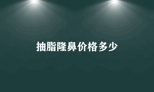 抽脂隆鼻价格多少