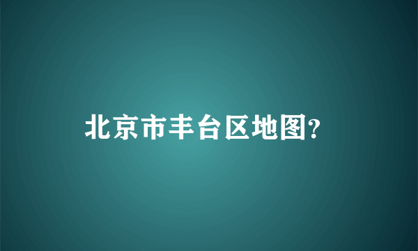北京市丰台区地图？