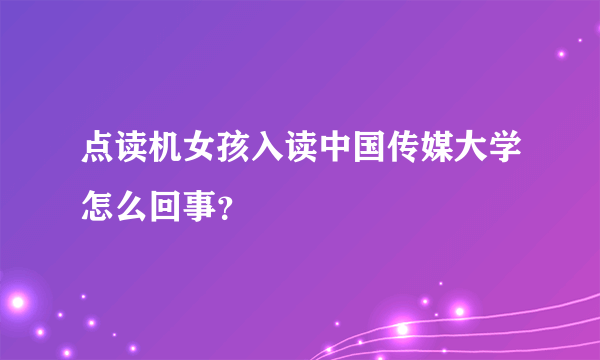 点读机女孩入读中国传媒大学怎么回事？