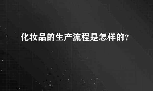 化妆品的生产流程是怎样的？