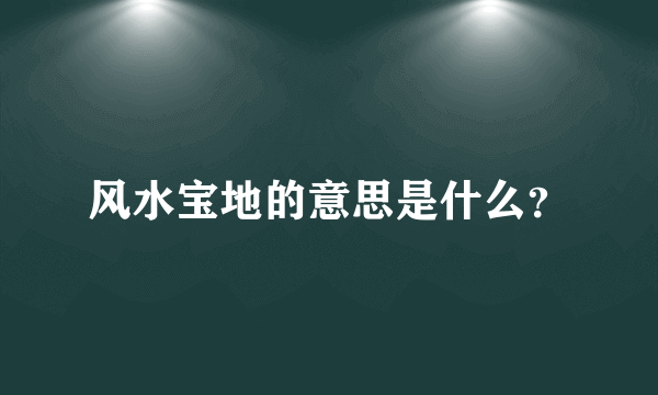 风水宝地的意思是什么？