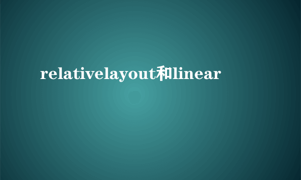 relativelayout和linear