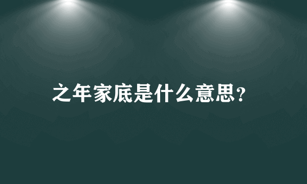 之年家底是什么意思？