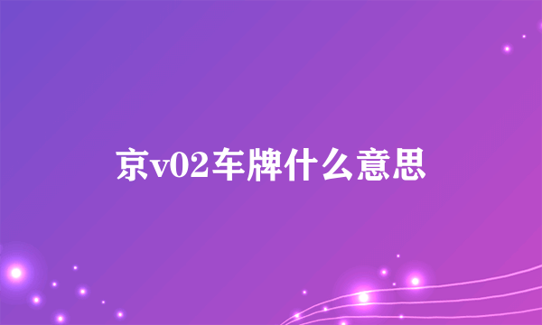 京v02车牌什么意思