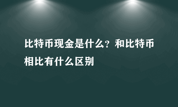 比特币现金是什么？和比特币相比有什么区别