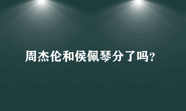 周杰伦和侯佩琴分了吗？