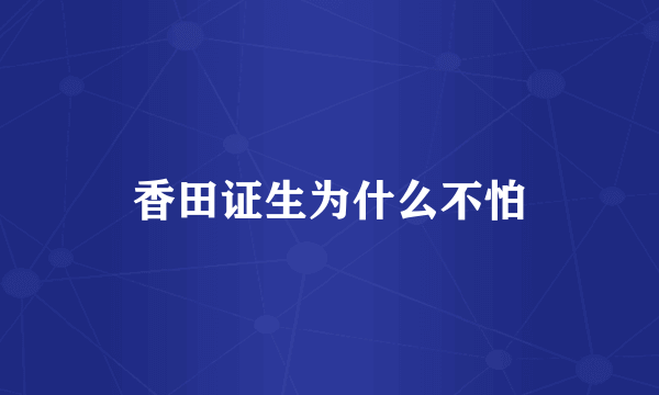 香田证生为什么不怕
