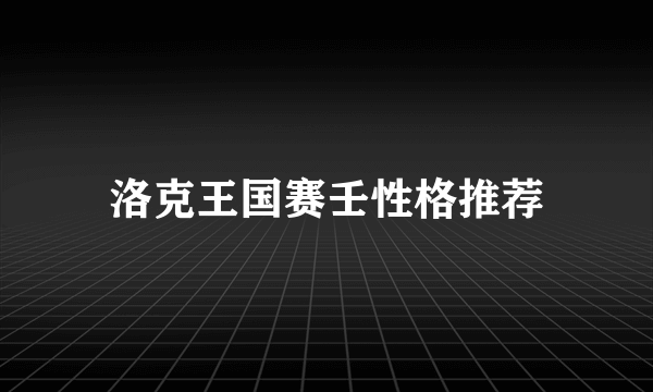 洛克王国赛壬性格推荐