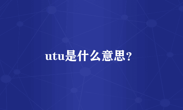 utu是什么意思？