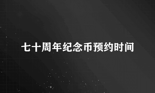七十周年纪念币预约时间