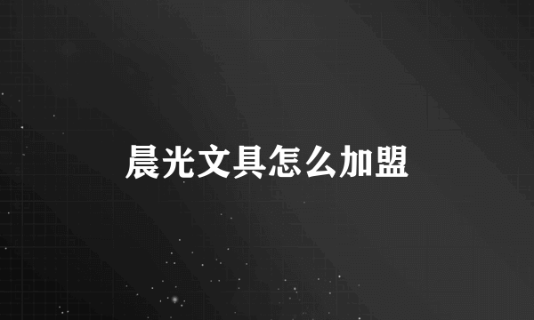 晨光文具怎么加盟
