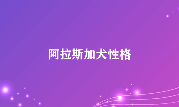 阿拉斯加犬性格