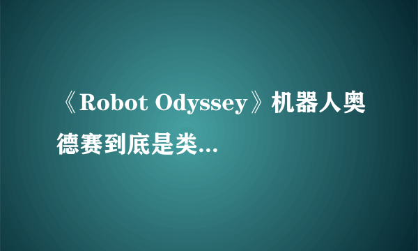 《Robot Odyssey》机器人奥德赛到底是类什么游戏？难点在哪里？
