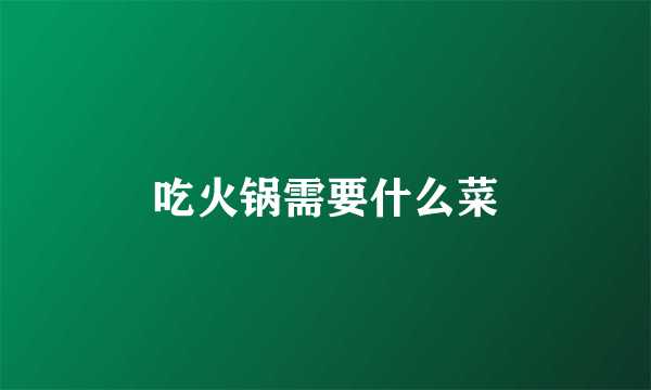 吃火锅需要什么菜