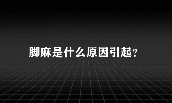 脚麻是什么原因引起？