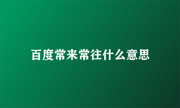 百度常来常往什么意思