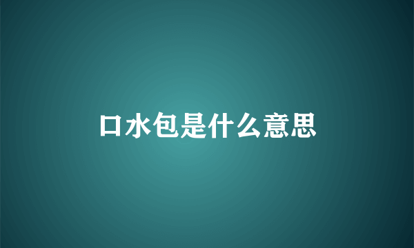 口水包是什么意思