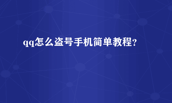 qq怎么盗号手机简单教程？