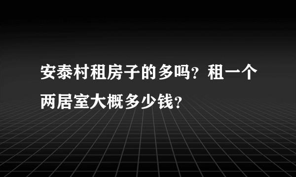 安泰村租房子的多吗？租一个两居室大概多少钱？