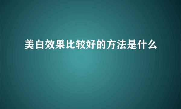 美白效果比较好的方法是什么