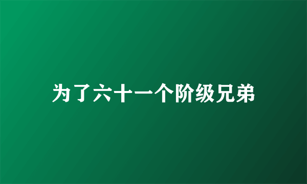 为了六十一个阶级兄弟