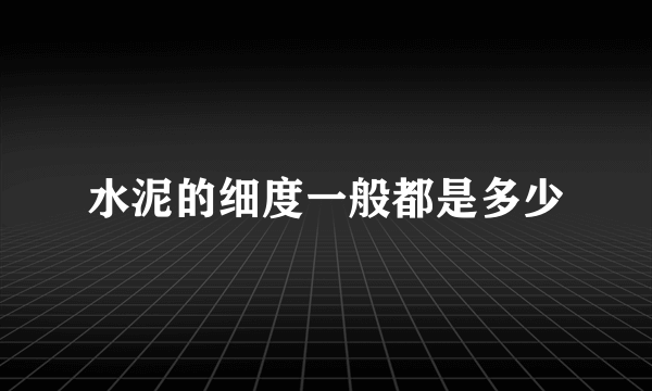 水泥的细度一般都是多少
