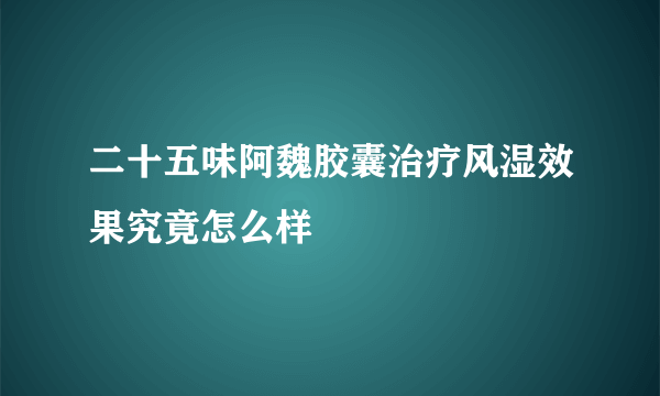 二十五味阿魏胶囊治疗风湿效果究竟怎么样