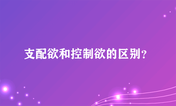 支配欲和控制欲的区别？
