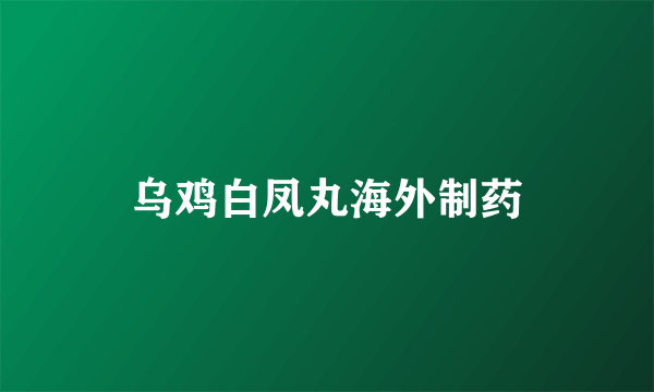 乌鸡白凤丸海外制药
