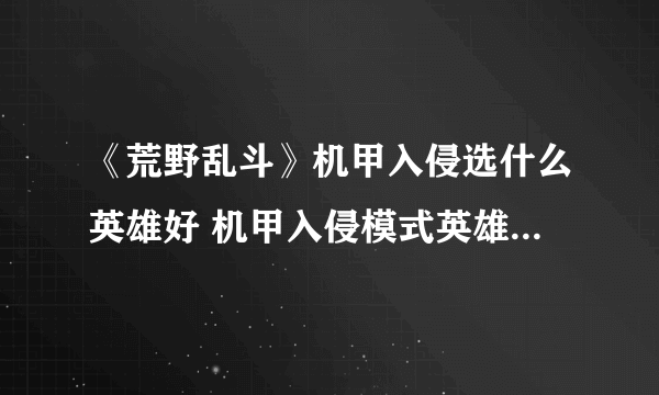 《荒野乱斗》机甲入侵选什么英雄好 机甲入侵模式英雄选择攻略