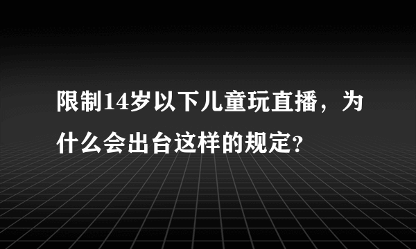 限制14岁以下儿童玩直播，为什么会出台这样的规定？