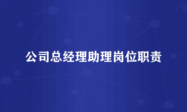 公司总经理助理岗位职责