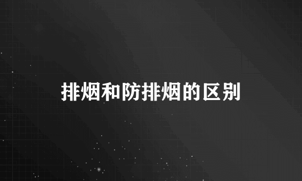 排烟和防排烟的区别