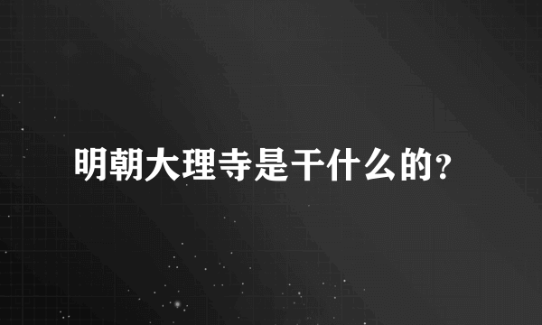 明朝大理寺是干什么的？