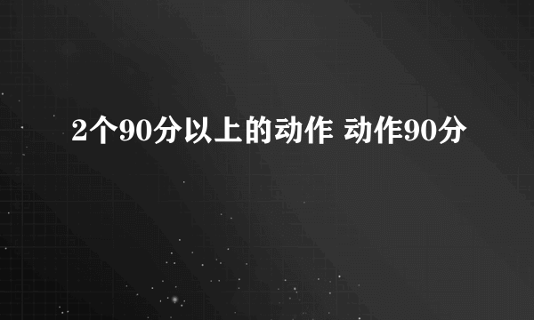 2个90分以上的动作 动作90分