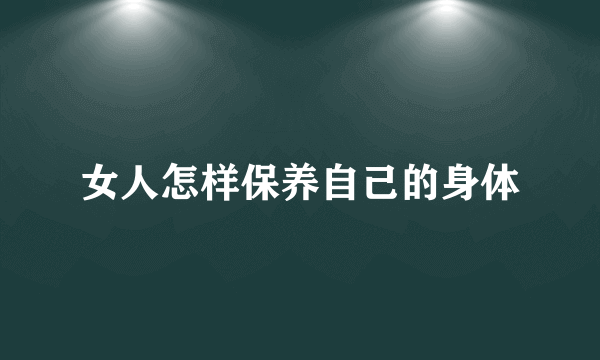 女人怎样保养自己的身体