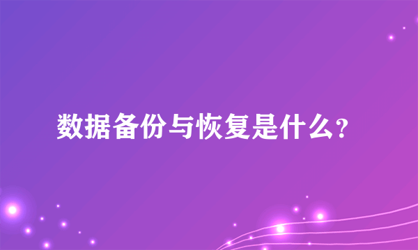 数据备份与恢复是什么？